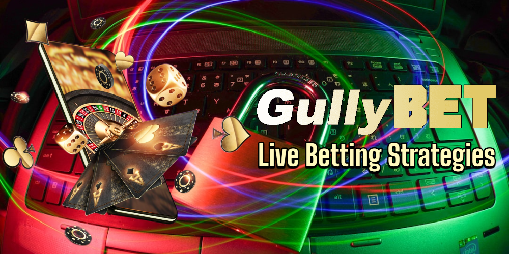 Live Betting Strategies: Making In-Play Wagers On Gullybet